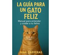 La guía para un gato feliz: Manual para entender y cuidar a tu felino