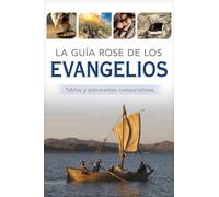 La guía Rose de los Evangelios/ Rose Guide to the Gospels: Tablas Y Panoramas Comparativos/ Side-by-side Charts and Overviews (Guías Rose de la Biblia)