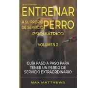 La Guía Última Para Entrenar A Su Propio Perro De Servicio Psiquiátrico: Guía Paso A Paso Para Tener Un Perro De Servicio Psiquiátrico Extraordinario