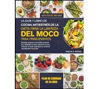 LA GUÍA Y LIBRO DE COCINA ANTIESTRÉS DE LA DIETA PARA LA LIMPIEZA DEL MOCO PARA PRINCIPIANTES: Recetas alcalinas y antiinflamatorias para desintoxicar el cuerpo, reducir el moco, restaurar la salud respiratoria y aumentar la inmunidad de
