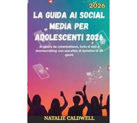LA GUIDA AI SOCIAL MEDIA PER ADOLESCENTI 2026: Al sicuro da cyberbullismo, furto di dati e doomscrolling: con una sfida di ripristino di 30 giorni