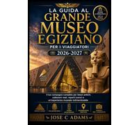 La Guida al Grande Museo Egiziano per i Viaggiatori 2026-2027: Il tuo compagno completo per tesori antichi, collezioni reali, reperti iconici e un'esperienza museale indimenticabile