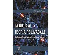 La guida alla teoria polivagale. Il potere trasformativo della sensazione di sicurezza (Psicotraumatologia)