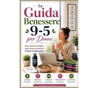 La Guida Benessere 9-5 per Donne: Sana, piena di energia e senza stress nonostante il lavoro a tempo pieno