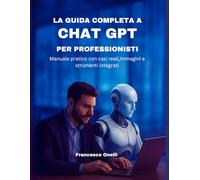 LA GUIDA COMPLETA A CHATGPT PER PROFESSIONISTI: Manuale pratico con casi reali, immagini e strumenti integrati