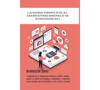 La guida completa al marketing digitale: 15 strategie in 1: Padroneggia il marketing digitale, la SEO, i social media, la posta elettronica, i ... per sviluppare la tua attività online!