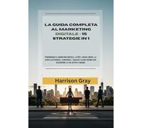 LA GUIDA COMPLETA AL MARKETING DIGITALE - 15 STRATEGIE IN 1: Padroneggia il marketing digitale, la SEO, i social media, la posta elettronica, i ... ancora per sviluppare la tua attività online!