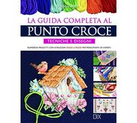 La guida completa al punto croce. Tecniche e disegni (Varia illustrata)