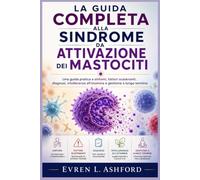 La guida completa alla sindrome da attivazione dei mastociti: Una guida pratica a sintomi, fattori scatenanti, diagnosi, intolleranza all'istamina e gestione a lungo termine.