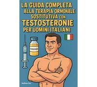 La Guida Completa alla Terapia Ormonale Sostitutiva con Testosterone per Uomini Italiani