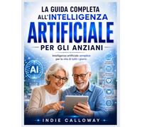 La guida completa all'intelligenza artificiale per gli anziani: Intelligenza artificiale semplice per la vita di tutti i giorni.