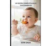LA GUIDA COMPLETA ALLO SVEZZAMENTO: Ricette, consigli e strategie per un'alimentazione sana e serena