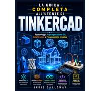 LA GUIDA COMPLETA ALL'UTENTE DI TINKERCAD: Laurea magistrale in progettazione 3D, elettronica e innovazione creativa.