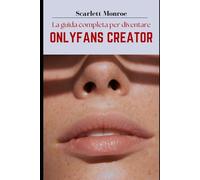 La Guida Completa per Creator di Successo su OnlyFans: Include Strategie Complete per l'Anonimato