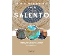 La guida completa per scoprire il magico Salento