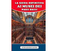 LA GUIDA DEFINITIVA AI MUSEI DEI PAESI BASSI 2026: Esplora l'arte, la cultura e la storia olandese: dai capolavori di Amsterdam alle gemme nascoste di Rotterdam, Utrecht e oltre