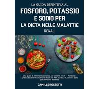 LA GUIDA DEFINITIVA AL FOSFORO, POTASSIO E SODIO PER LA DIETA NELLE MALATTIE RENALI: Una guida di riferimento completa per pazienti renali - Monitora ... 3-5, dialisi e diete per nefropatia diabetica