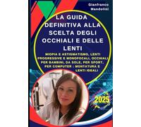 La Guida Definitiva alla Scelta degli Occhiali e delle Lenti: Miopia e Astigmatismo, Lenti Progressive e Monofocali, Occhiali per Bambini, da Sole, per Sport, per Computer : Montatura e Lenti Ideali
