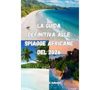 La guida definitiva alle spiagge africane del 2026: Scopri Zanzibar, Seychelles, Mauritius e Capo Verde: le spiagge più belle, avventure sulle isole, resort e consigli di viaggio