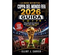 LA GUIDA DEFINITIVA COPPA DEL MONDO FIFA 2026 GUIDA (A COLORI): Tutto quello che devi sapere su squadre, stadi, viaggi, biglietti e l'esperienza dei tifosi