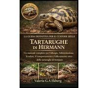 LA GUIDA DEFINITIVA PER IL CUSTODE DELLE TARTARUGHE DI HERMANN: Un manuale completo per l'alloggio, l'alimentazione, la salute, il comportamento e l'allevamento etico delle tartarughe di Hermann