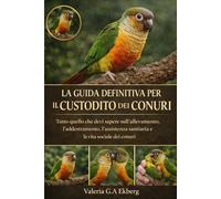 LA GUIDA DEFINITIVA PER IL CUSTODITO DEI CONURI: Tutto quello che devi sapere sull'allevamento, l'addestramento, l'assistenza sanitaria e la vita sociale dei conuri