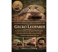 LA GUIDA DEFINITIVA PER IL CUSTODITO DEI GECKO LEOPARDI: La risorsa completa per gli appassionati di gechi che copre ambiente, dieta, comportamento e gestione della durata della vita