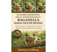 LA GUIDA DEFINITIVA PER IL CUSTODITO DELLA RAGAZZA ARCHIVIO DAGLI OCCHI ROSSI: Scopri la bellezza, il comportamento e i segreti dell'anfibio tropicale più affascinante della natura