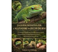 LA GUIDA DEFINITIVA PER L'ALLEVATORE DI GECCHI DIURNI: Un manuale completo per la progettazione di recinti, l'alimentazione, il comportamento, la salute e l'allevamento dei gechi diurni