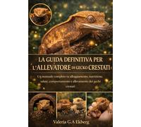 LA GUIDA DEFINITIVA PER L'ALLEVATORE DI GECKO CRESTATI: Un manuale completo su alloggiamento, nutrizione, salute, comportamento e allevamento dei gechi crestati