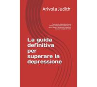 La guida definitiva per superare la depressione: Superare la depressione (senza farmaci) Riacquistare la fiducia in se stessi, liberarsi dai pensieri negativi e ritrovare la voglia di vivere