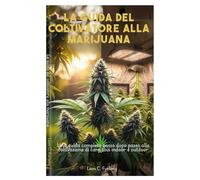 La guida del coltivatore alla marijuana: Una guida completa passo dopo passo alla coltivazione di cannabis indoor e outdoor