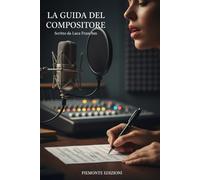 La Guida del compositore: Scopri i segreti della melodia, i trucchi per testi che emozionano e le strategie di produzione e monetizzazione.