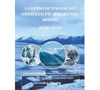 LA GUIDA DI VIAGGIO SUI GHIACCIAI PIÙ ICONICI DEL MONDO: CON UN PREZZO RIDOTTO - ESPLORA I PARCHI NAZIONALI DEI GHIACCIAI IN ALASKA, ISLANDA, ... I CONSIGLI E LE AVVENTURE (On A Shoestring)