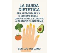 LA GUIDA DIETETICA PER AFFRONTARE LA SINDROME DELLE UNGHIE GIALLE, L'UNGHIA A BASTONE E LINFEDEMA