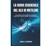 LA GUIDA ESSENZIALE DEL BLU DI METILENE: Come utilizzare il blu di metilene per la riparazione mitocondriale, il supporto cognitivo e la vitalità quotidiana