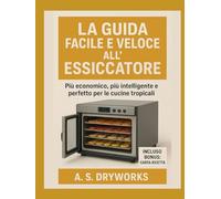 LA GUIDA FACILE E VELOCE ALL'ESSICCATORE: Più economico, più intelligente e perfetto per le cucine tropicali
