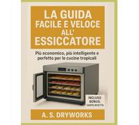 LA GUIDA FACILE E VELOCE ALL'ESSICCATORE: Più economico, più intelligente e perfetto per le cucine tropicali