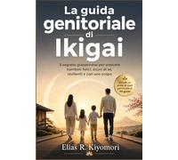 La guida genitoriale di Ikigai: Il segreto giapponese per crescere bambini felici, sicuri di sé, resilienti e con uno scopo
