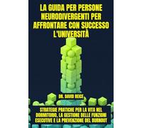 La guida per persone neurodivergenti per affrontare con successo l'università: Strategie pratiche per la vita nel dormitorio, la gestione delle funzioni esecutive e la prevenzione del burnout