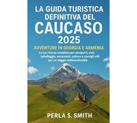 La guida turistica definitiva del Caucaso 2025: avventure in Georgia e Armenia: La tua risorsa completa per aeroporti, visti, imballaggio, escursioni, cultura e consigli utili per un viaggio indimenticabile