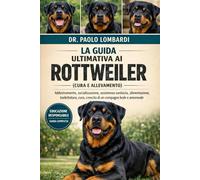 La Guida Ultimativa ai Rottweiler (Cura e Allevamento): Addestramento, socializzazione, assistenza sanitaria, alimentazione, toelettatura, cura, crescita di un compagno leale e amorevole