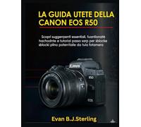 LA GUIDA UTENTE DELLA CANON EOS R50: Scopri suggerimenti essenziali, funzionalità nascoste e tutorial passo passo per sbloccare il pieno potenziale della tua fotocamera