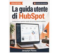 La guida utente di HubSpot: Configurazione e gestione semplici dei tuoi strumenti di marketing