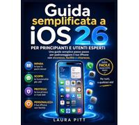 La guida utente semplificata di iOS 26 per principianti e utenti esperti: Una semplice guida passo passo per padroneggiare il tuo iPhone con sicurezza, facilità e chiarezza.