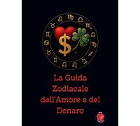 La Guida Zodiacale dell’Amore e del Denaro