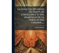 La Guide Des PÃ(c)cheurs Ou TraitÃ(c) De L'excellence Et Des Avantages De La Vertu Et Des Chemins......