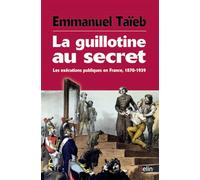 La guillotine au secret: Les exécutions publiques en France, 1870-1939