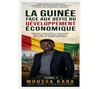 LA GUINEE FACE AUX DEFIS DU DEVELOPPEMENT ECONOMIQUE: COMPRENDRE LES OBSTACLES, VALORISER LES RESSOURCES NATURELLES ET BATIR UNE PROSPERITE DURABLE