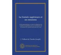 La Guinée supérieure et ses missions (Vol-1): étude géographique, sociale et religieuse des contrées évangélisées par les missionaires de la Société des missions africaines de Lyon